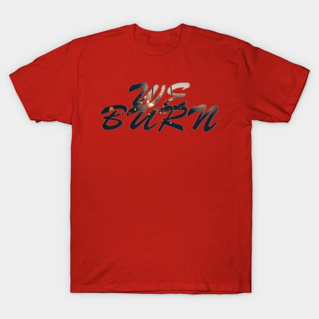 WE BURN T-Shirt by afternoontees